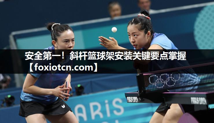 安全第一！斜杆篮球架安装关键要点掌握