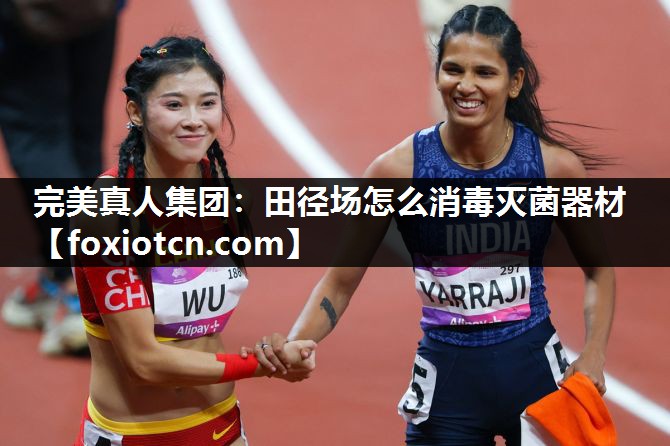 完美真人集团：田径场怎么消毒灭菌器材
