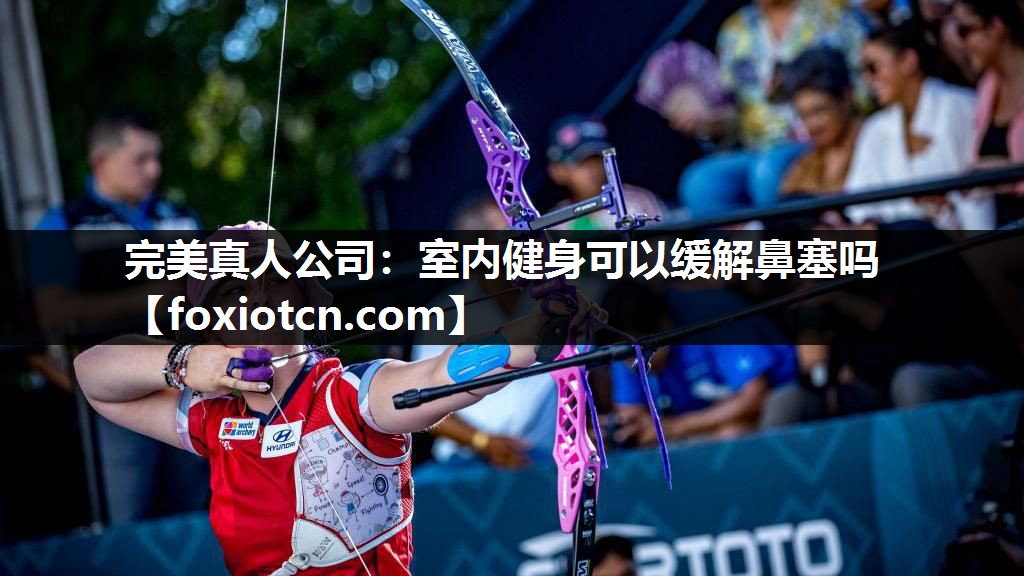 完美真人公司：室内健身可以缓解鼻塞吗