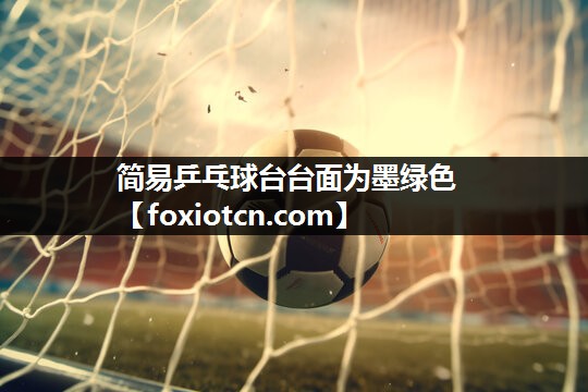 简易乒乓球台台面为墨绿色