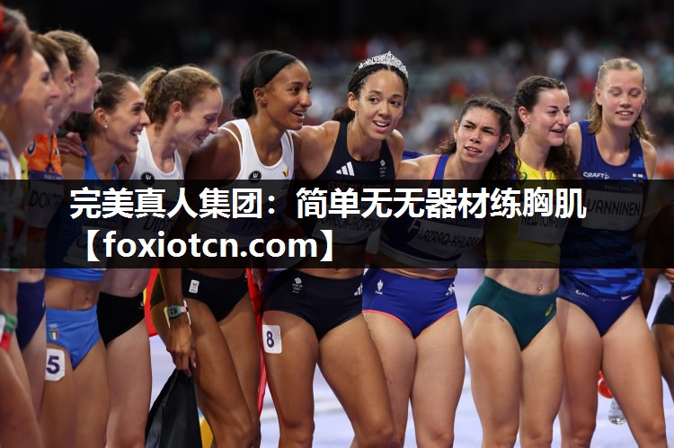 完美真人集团：简单无无器材练胸肌