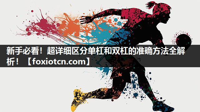 新手必看！超详细区分单杠和双杠的准确方法全解析！