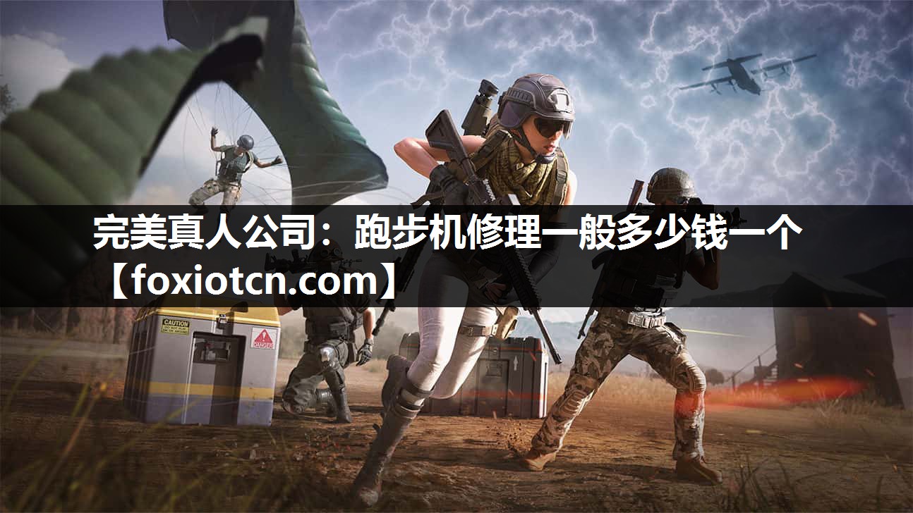 完美真人公司：跑步机修理一般多少钱一个