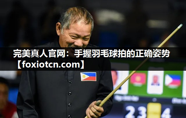 完美真人官网：手握羽毛球拍的正确姿势
