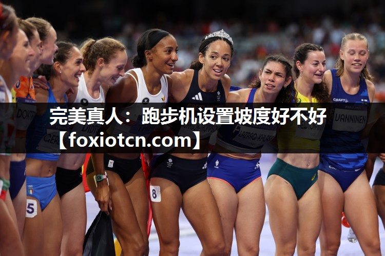 完美真人：跑步机设置坡度好不好