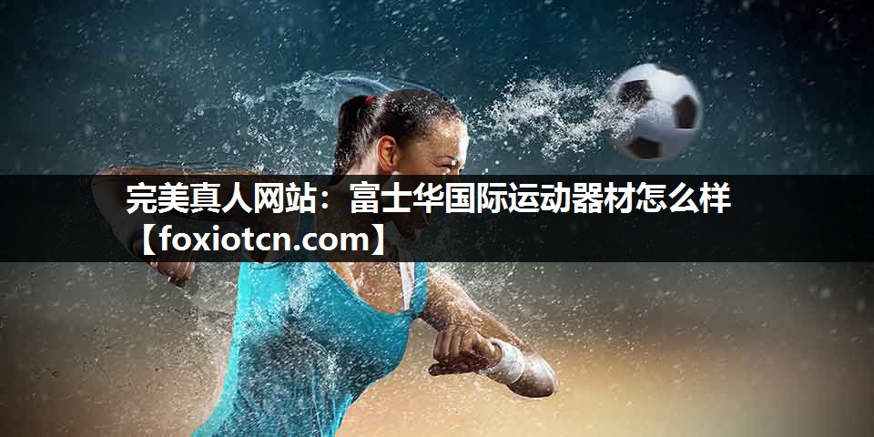 富士华国际运动器材怎么样