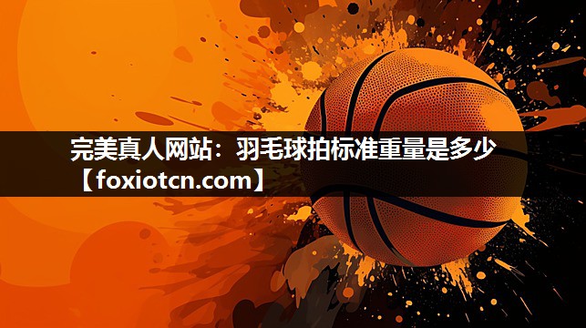 羽毛球拍标准重量是多少